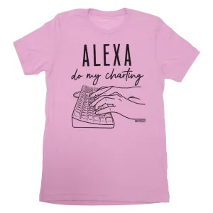 Alexa Do My Charting Tee - FINAL SALE