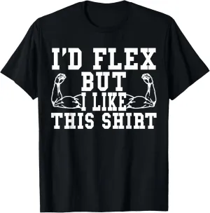 I'd Flex But I Like This Shirt Funny Workout Gift Shirt T-Shirt