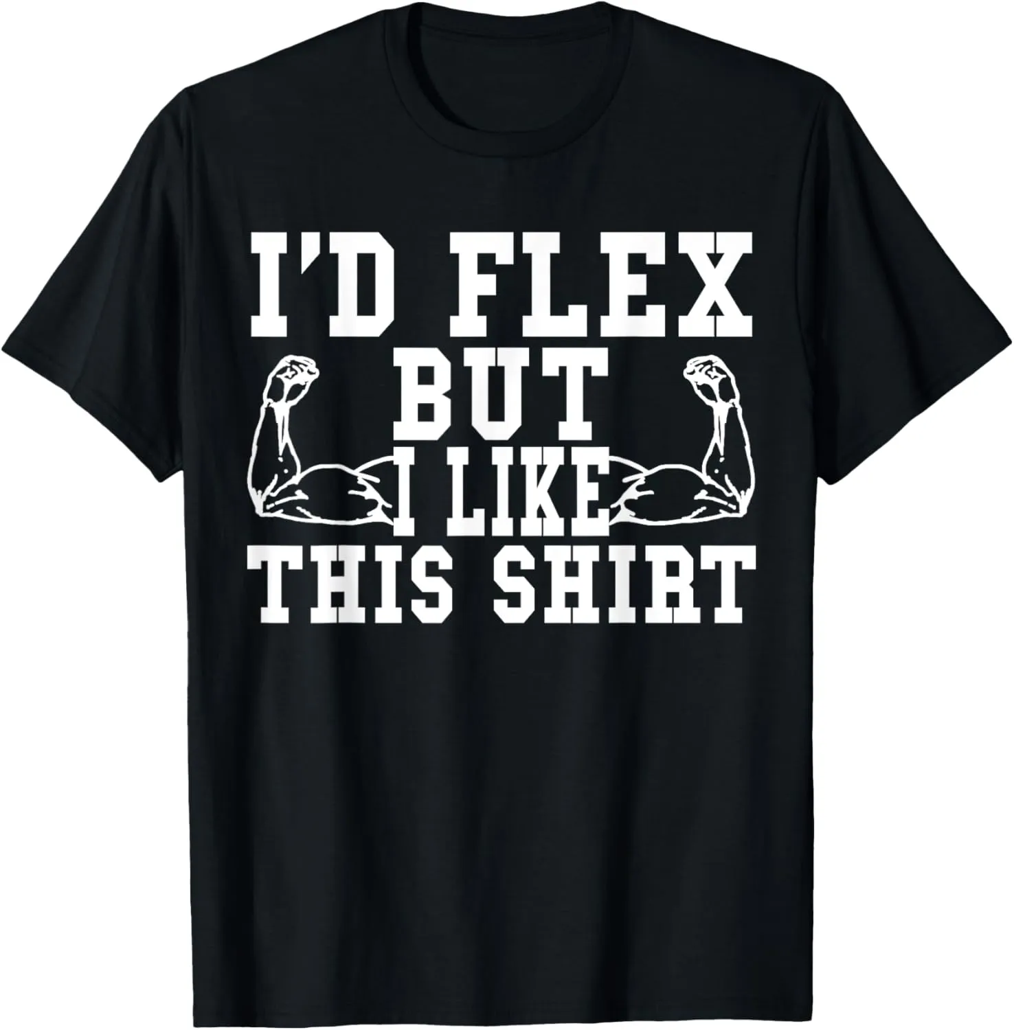 I'd Flex But I Like This Shirt Funny Workout Gift Shirt T-Shirt