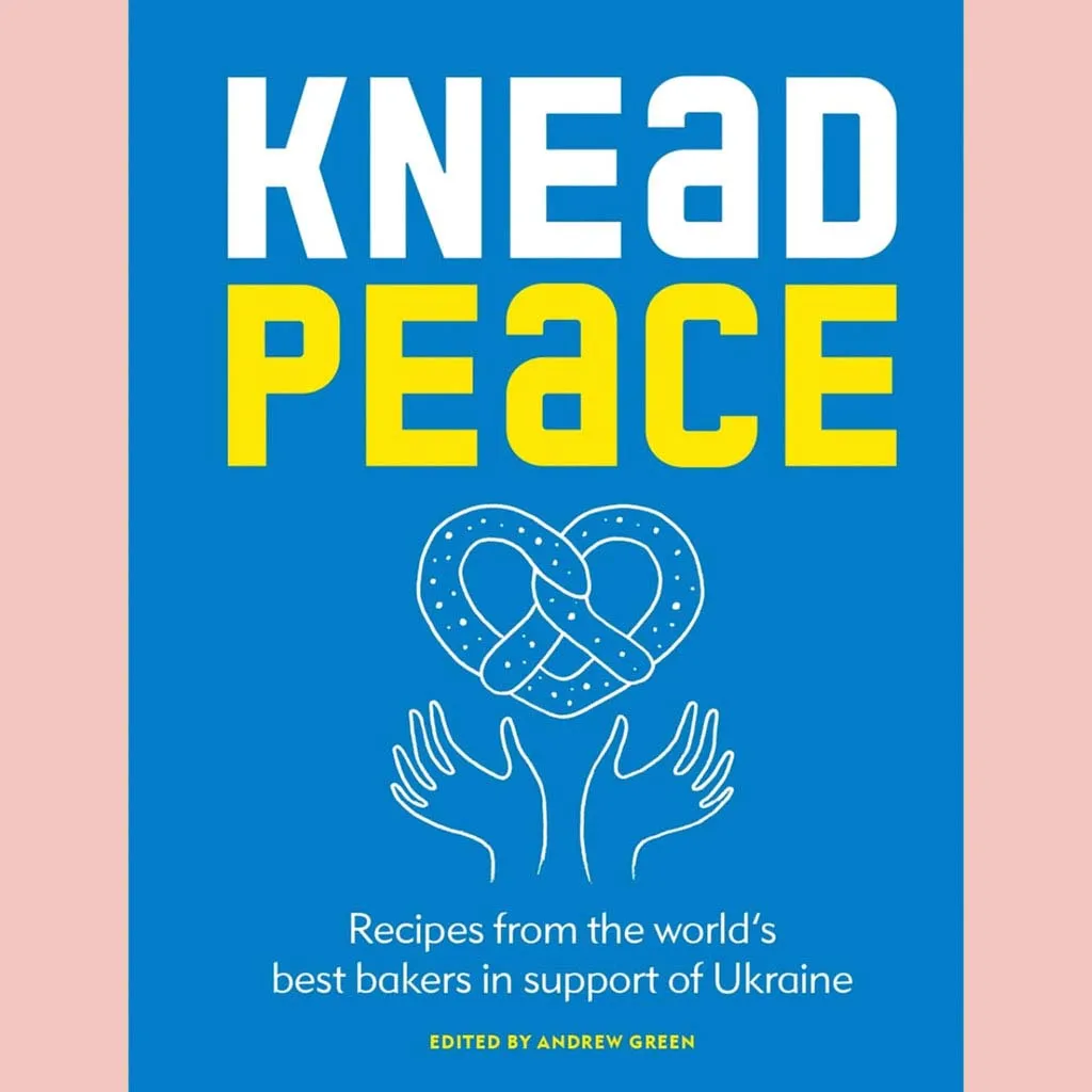 Shopworn: Knead Peace: Bake for Ukraine: Recipes from the world’s best bakers in support of Ukraine (Andrew Green)