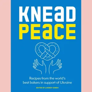 Shopworn: Knead Peace: Bake for Ukraine: Recipes from the world’s best bakers in support of Ukraine (Andrew Green)